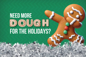 Need more dough for the holidays